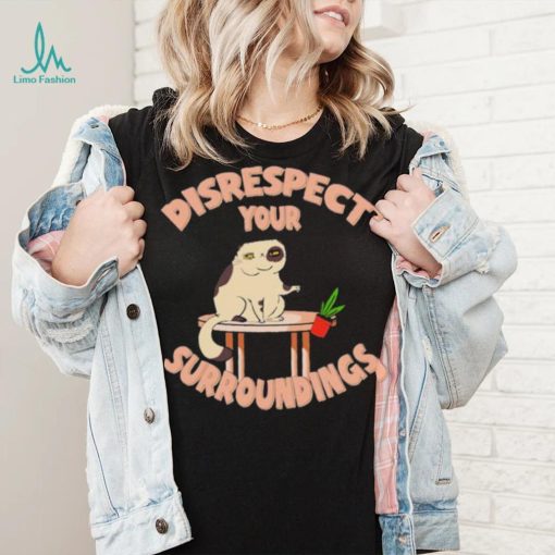 Disrespect Your Surroundings, Cat Shirt, Cat Lover, Funny Shirt