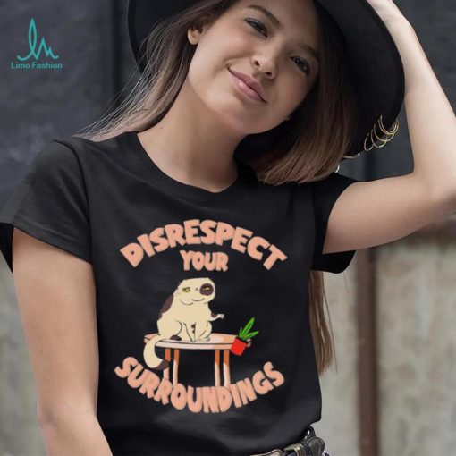 Disrespect Your Surroundings, Cat Shirt, Cat Lover, Funny Shirt