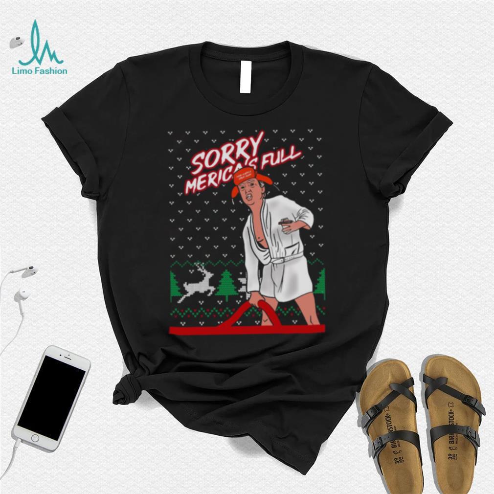 Donald Trump Sorry Merica’s Full Make America Great Ugly Christmas 2022 shirt Donald Trump Sorry Merica’s Full Make America Great Ugly Christmas 2022 shirt