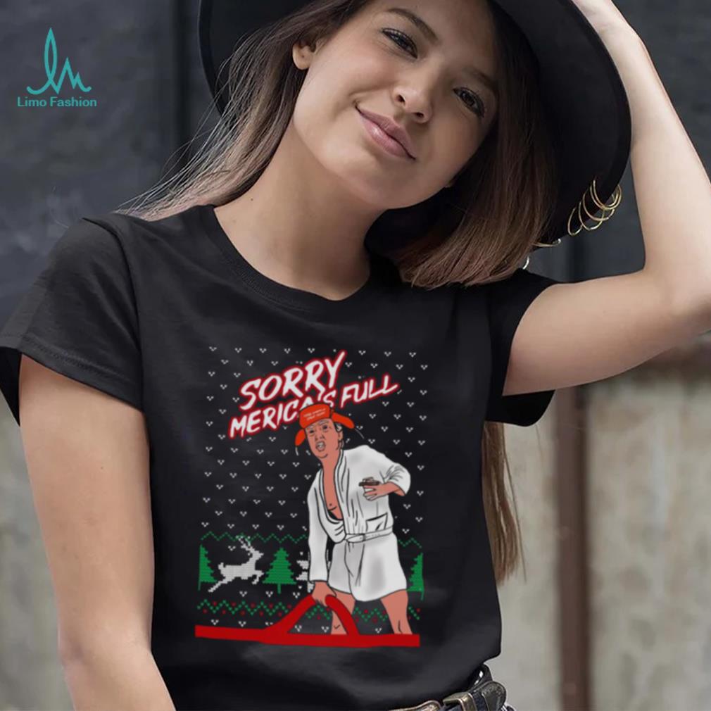 Donald Trump Sorry Merica’s Full Make America Great Ugly Christmas 2022 shirt Donald Trump Sorry Merica’s Full Make America Great Ugly Christmas 2022 shirt