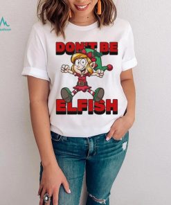 Don’t Be Elfish Elf Funny Cartoon Christmas Design Shirt
