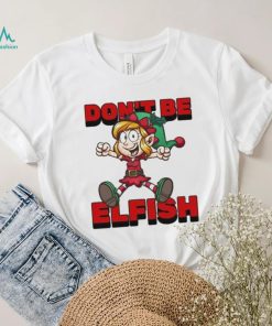 Don’t Be Elfish Elf Funny Cartoon Christmas Design Shirt