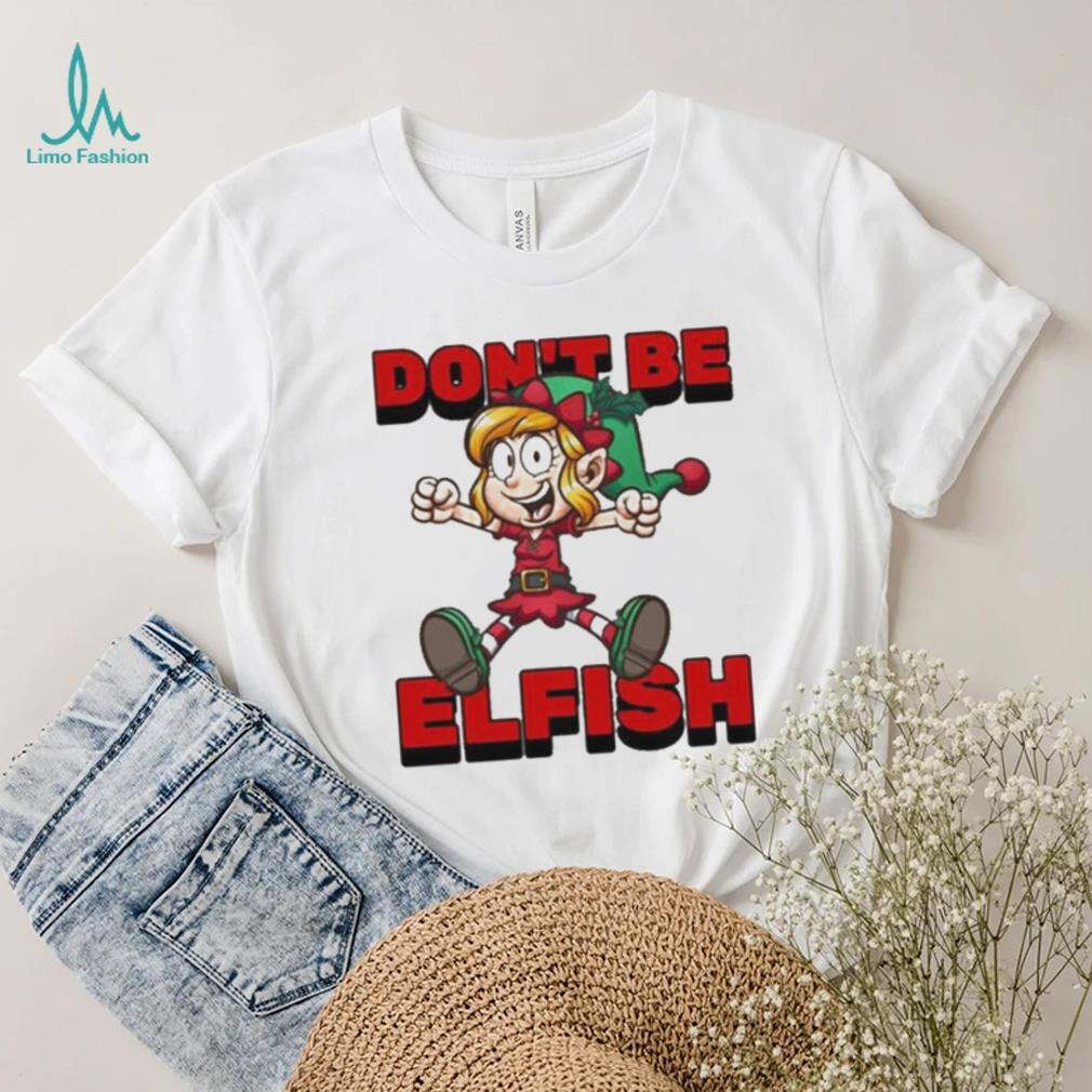 Don’t Be Elfish Elf Funny Cartoon Christmas Design Shirt Don’t Be Elfish Elf Funny Cartoon Christmas Design Shirt