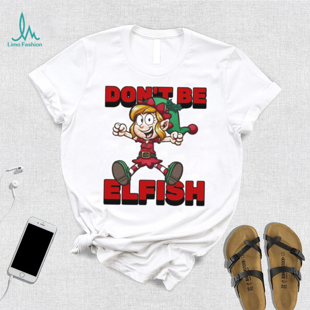 Don’t Be Elfish Elf Funny Cartoon Christmas Design Shirt Don’t Be Elfish Elf Funny Cartoon Christmas Design Shirt