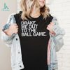 Drake Me Out To The Ball Game Shirt