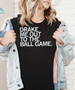 Drake Me Out To The Ball Game Shirt