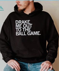 Drake Me Out To The Ball Game Shirt