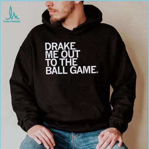 Drake Me Out To The Ball Game Shirt
