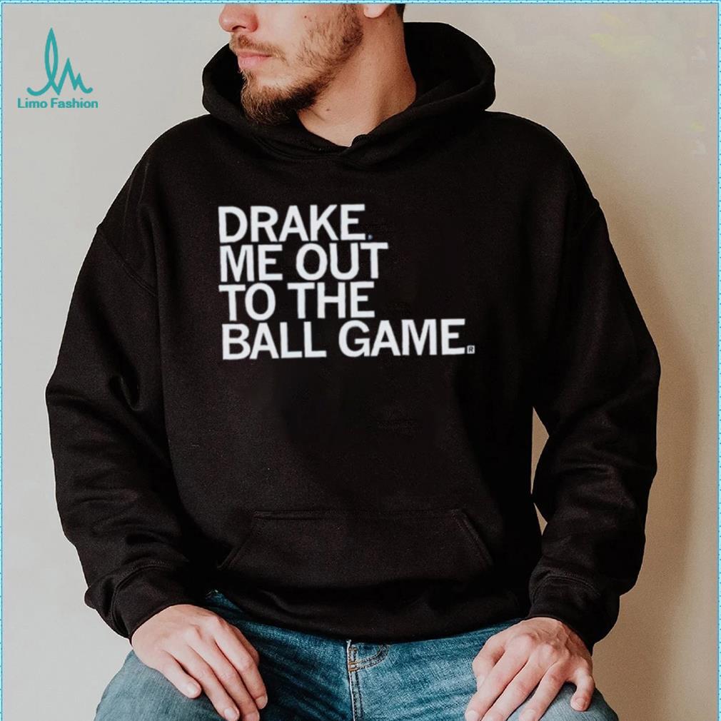 Drake Me Out To The Ball Game Shirt Drake Me Out To The Ball Game Shirt