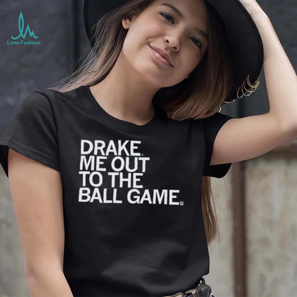 Drake Me Out To The Ball Game Shirt Drake Me Out To The Ball Game Shirt