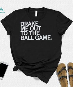 Drake Me Out To The Ball Game Shirt