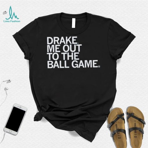 Drake Me Out To The Ball Game Shirt