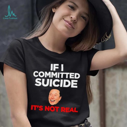 Elon Musk If I Committed Suicide Its Not Real meme shirt1