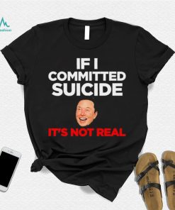 Elon Musk If I Committed Suicide Its Not Real meme shirt3