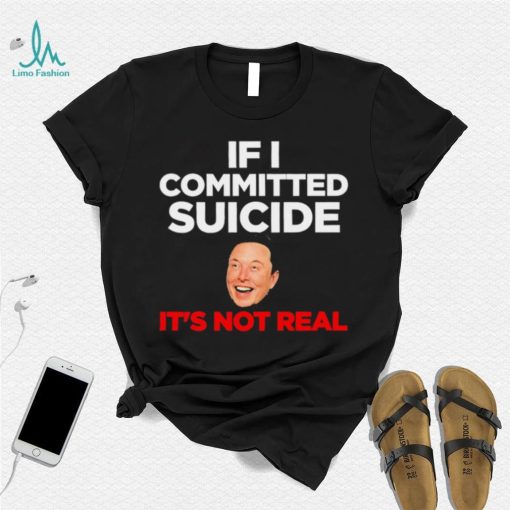 Elon Musk If I Committed Suicide Its Not Real meme shirt3