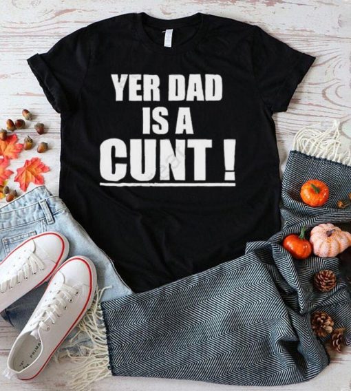 Emersyn Jayne Yer Dad Is A Cunt shirt