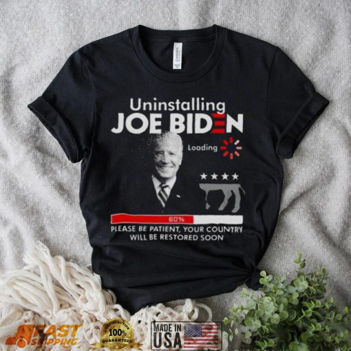 FJB Uninstalling Joe Biden Please Be Patient Your Country Will Be Restored Soon 2022 Shirt