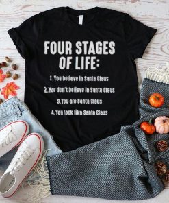 Four stages of life you believe in Santa Claus shirt