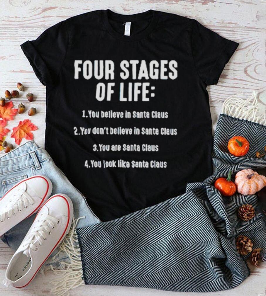 Four stages of life you believe in Santa Claus shirt Four stages of life you believe in Santa Claus shirt