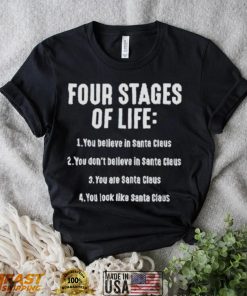 Four stages of life you believe in Santa Claus shirt