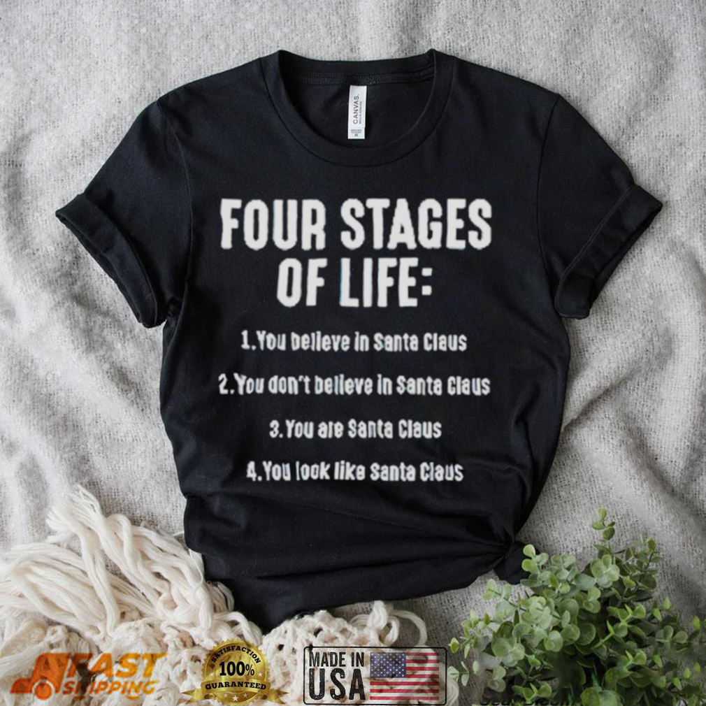 Four stages of life you believe in Santa Claus shirt Four stages of life you believe in Santa Claus shirt