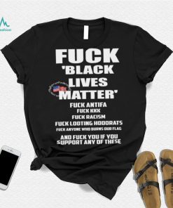 Fuck Black Lives Matter Fuck Antifa Fuck Kkk Fuck Racism Fuck Looting Hoodrats t shirt