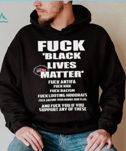 Fuck Black Lives Matter Fuck Antifa Fuck Kkk Fuck Racism Fuck Looting Hoodrats t shirt