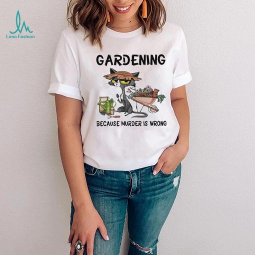 Gardening Because Murder Is Wrong, Cat Shirt, Cat Lover, Funny Shirt, Cat Mom Shirt