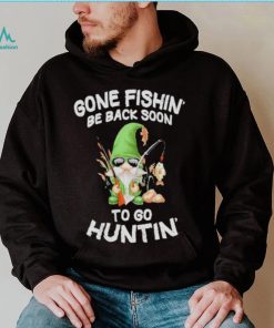 Gnome gone fishin’ be back soon to huntin shirt