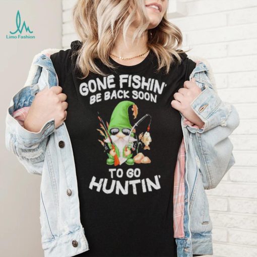 Gnome gone fishin’ be back soon to huntin shirt