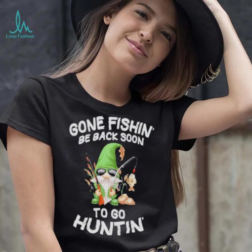 Gnome gone fishin’ be back soon to huntin shirt