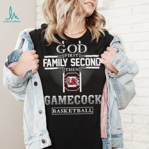 God First Family Second Then Gamecock Basketball Shirt