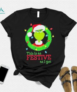 Grinch This Is As Festive As I Get Shirt