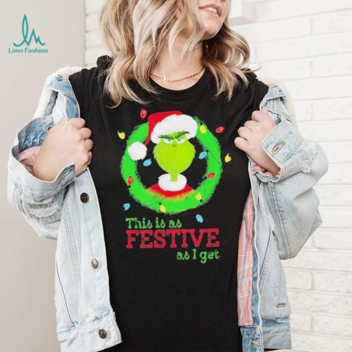 Grinch This Is As Festive As I Get Shirt