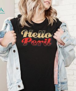 Hello Peril People Give You A Lesson Always Be My Maybe Shirt