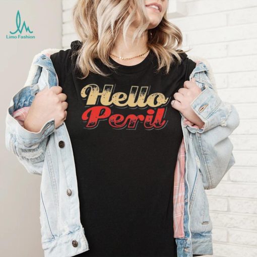 Hello Peril People Give You A Lesson Always Be My Maybe Shirt