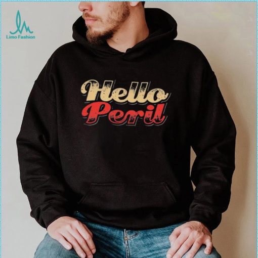 Hello Peril People Give You A Lesson Always Be My Maybe Shirt