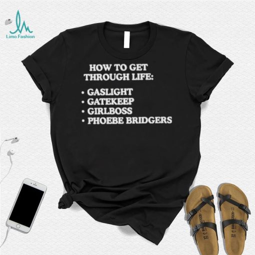 How to get through life gaslight gatekeep girlboss phoebe bridgers shirt