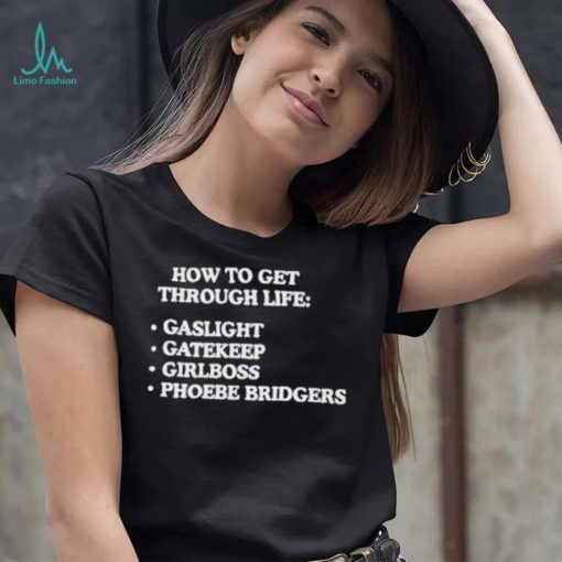 How to get through life gaslight gatekeep girlboss phoebe bridgers shirt