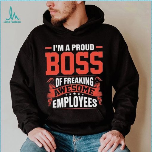 I Am A Proud Boss Of Freaking Awesome Employees Cute Gift T Shirt