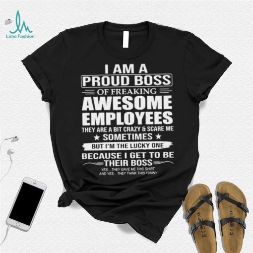 I Am A Proud Boss Of Freaking Awesome Employees Funny Gift T Shirt