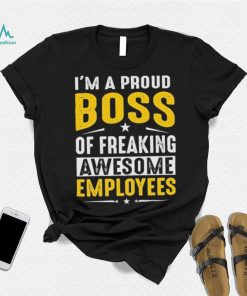 I Am A Proud Boss Of Freaking Awesome Employees Funny T Shirt