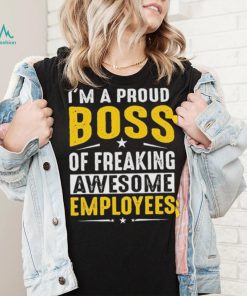 I Am A Proud Boss Of Freaking Awesome Employees Funny T Shirt