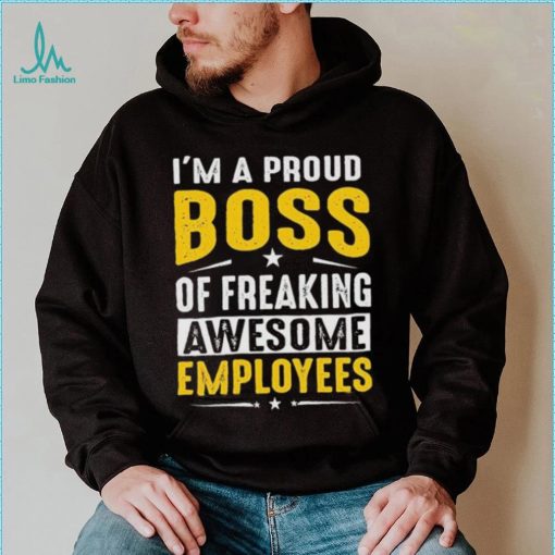 I Am A Proud Boss Of Freaking Awesome Employees Funny T Shirt