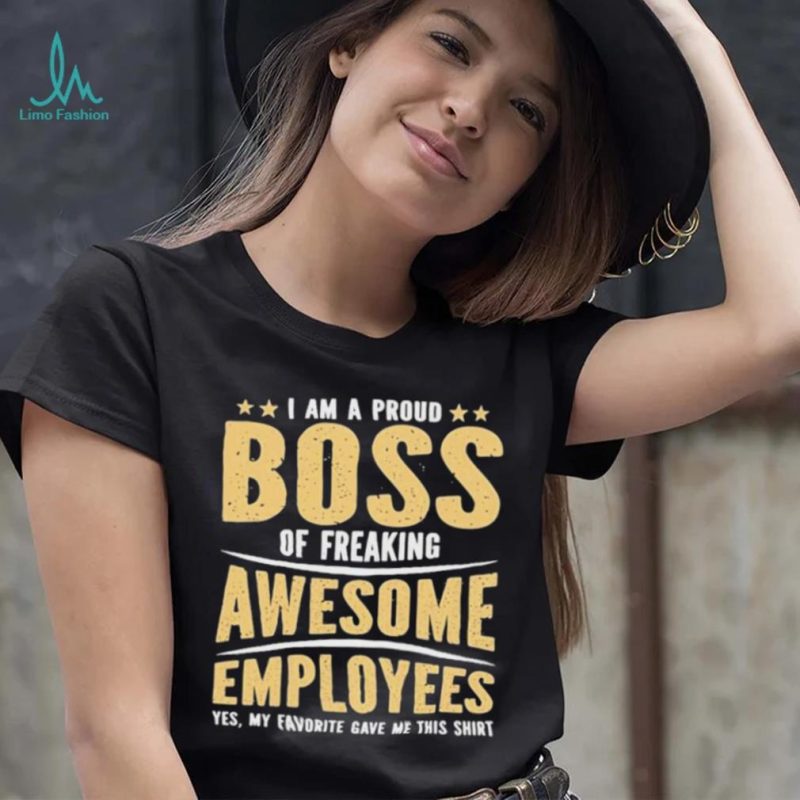 I Am A Proud Boss Of Freaking Awesome Employees Great T Shirt