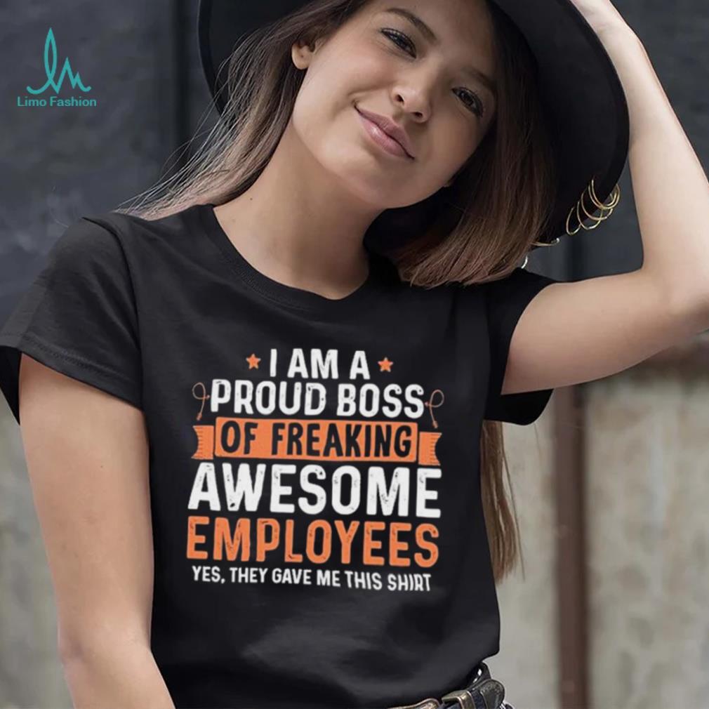 I Am A Proud Boss Of Freaking Awesome Employees Retro Shirt I Am A Proud Boss Of Freaking Awesome Employees Retro Shirt