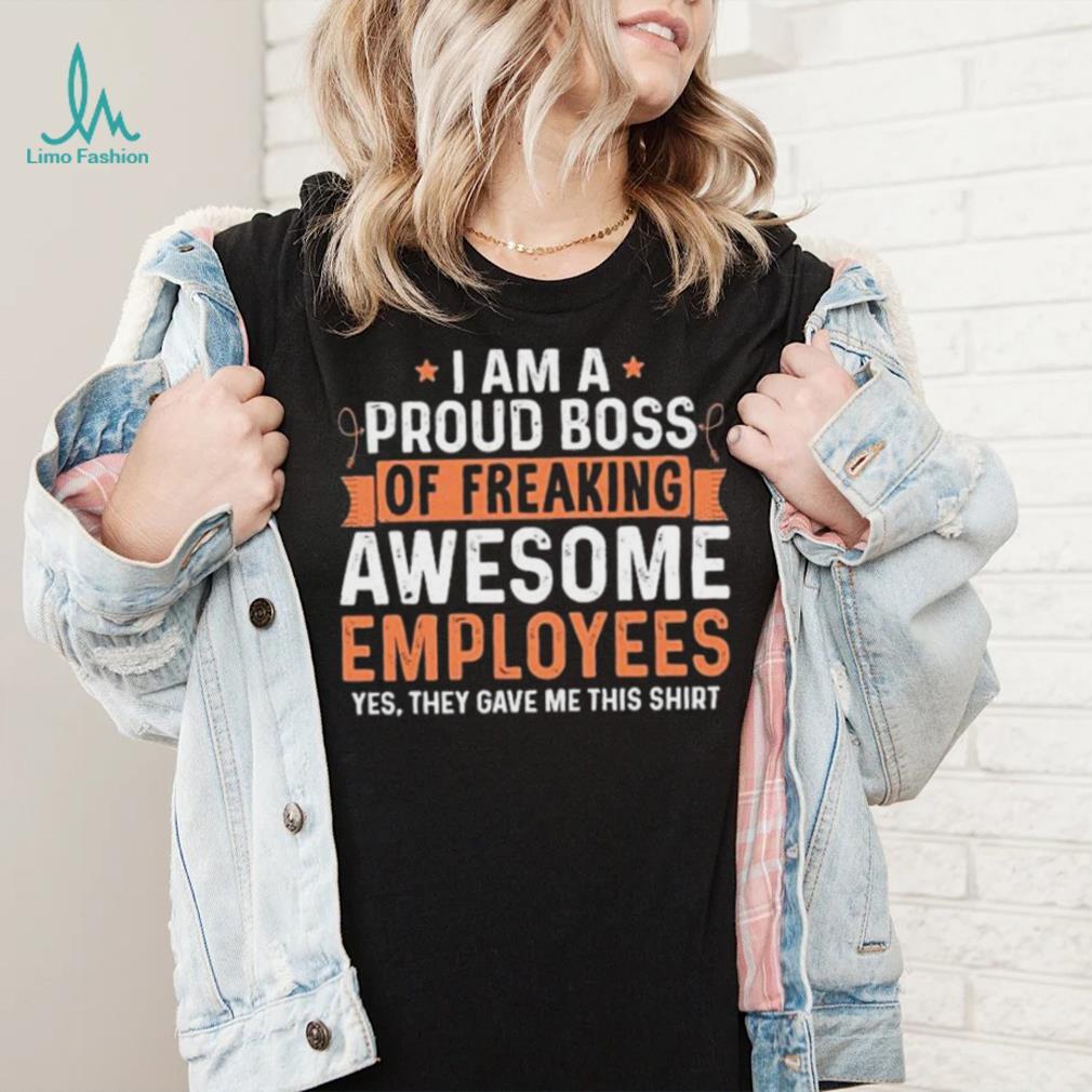 I Am A Proud Boss Of Freaking Awesome Employees Retro Shirt I Am A Proud Boss Of Freaking Awesome Employees Retro Shirt