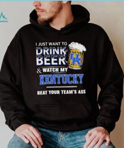 I Just Want To Drink Beer And Watch My Kentucky Wildcats Beat Your Team’s Ass Shirt