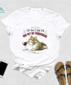 I Just Want To Drink Wine And Pet My Pomeranian Funny Pomeranian Gifts Shirt