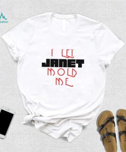 I Let Janet Mold Me Janet Jackson Shirt